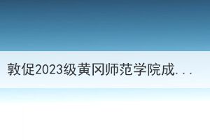 敦促2023级黄冈师范学院成人高考录取学生入学报到的通知