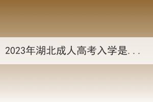 2023年湖北成人高考入学是什么时间？