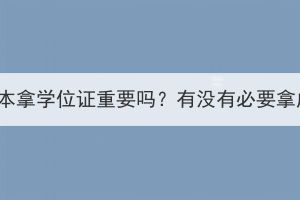 湖北成考专升本拿学位证重要吗？有没有必要拿成考学位证？