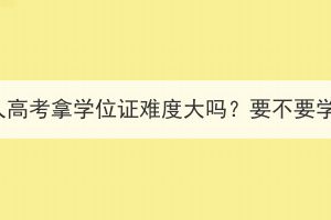 湖北成人高考拿学位证难度大吗？要不要学位证？