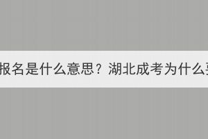 湖北成考预报名是什么意思？湖北成考为什么要预报名？