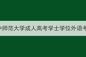 2024年3月华中师范大学成人高考学士学位外语考试报名须知