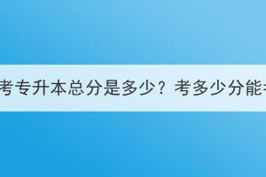 湖北成考专升本总分是多少？考多少分能考上？