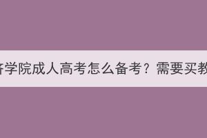 湖北经济学院成人高考怎么备考？需要买教材吗？