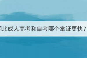 湖北成人高考和自考哪个拿证更快？