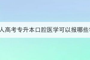 湖北成人高考专升本口腔医学可以报哪些学校？