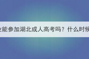 职高毕业能参加湖北成人高考吗？什么时候报名？