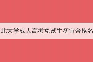 2023年湖北大学成人高考免试生初审合格名单公示