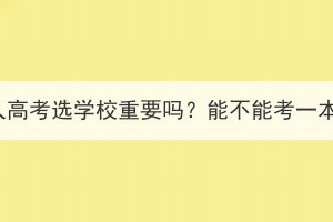 湖北成人高考选学校重要吗？能不能考一本大学？