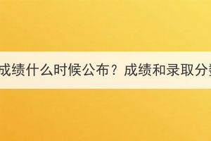 湖北成考专升本考试成绩什么时候公布？成绩和录取分数线是一起出来吗？