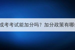 湖北成考考试能加分吗？加分政策有哪些？