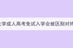 湖北大学成人高考免试入学会被区别对待吗？