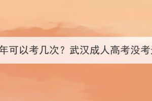 武汉成人高考每年可以考几次？武汉成人高考没考过可以再考吗？