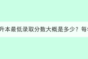 湖北成考专升本最低录取分数大概是多少？每年一样吗？