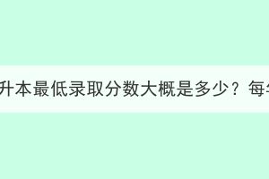 湖北成考专升本最低录取分数大概是多少？每年一样吗？